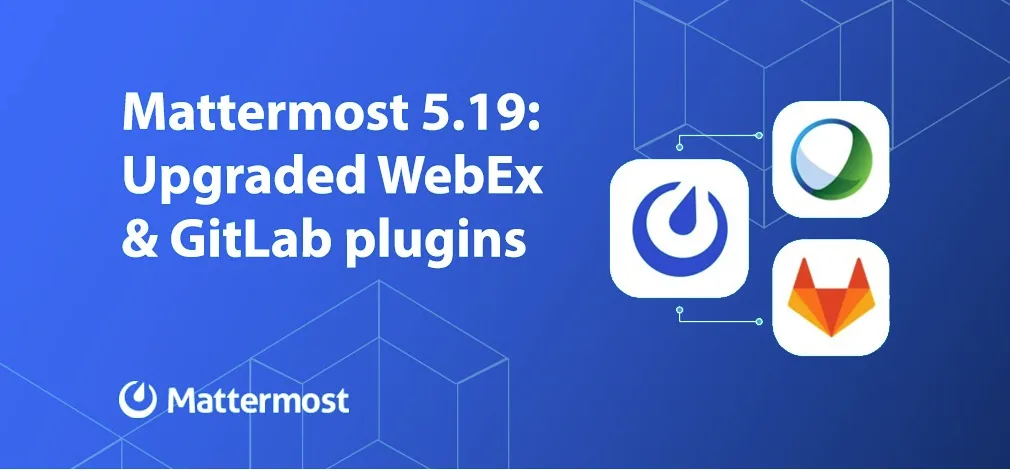 Mattermost 5.19: Webex plugin, faster development cycles with GitLab, 1-click Mattermost install on DigitalOcean, and more