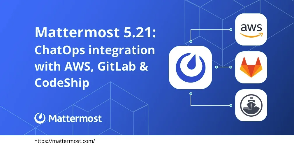 Mattermost 5.21: ChatOps integration with AWS, GitLab, and CodeShip, and more