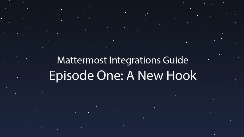 Mattermost Integrations Guide, Episode One: A New Hook