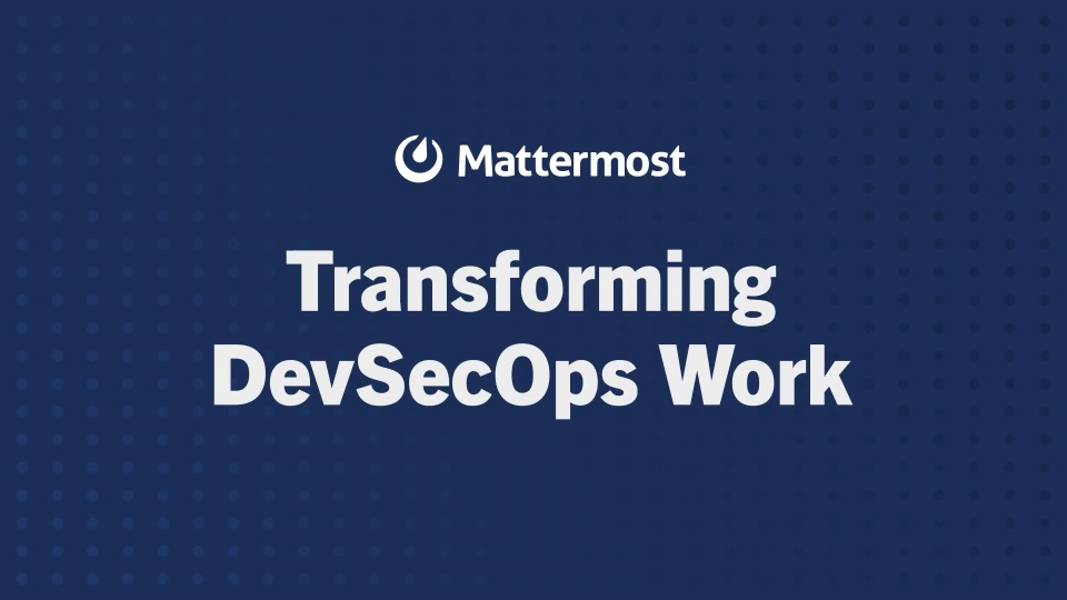 Transforming DevSecOps Work with Mattermost