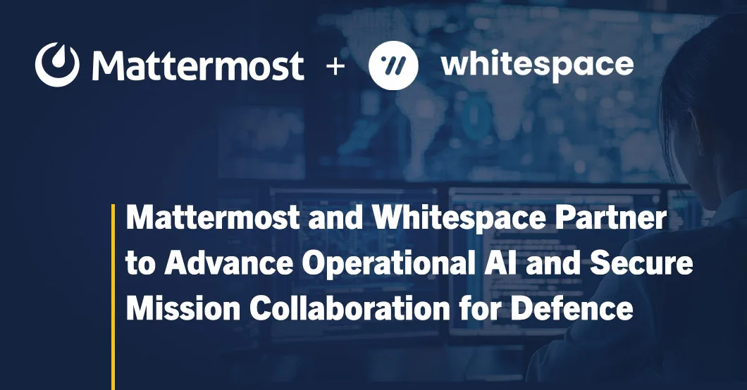 Mattermost and Whitespace Partner to Advance Operational AI and Secure Mission Collaboration for Defence