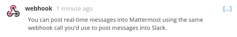 Post real-time messages into Mattermost using the same webhook call you'd use to post messages into Slack.